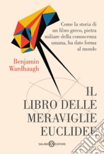 Il libro delle meraviglie euclidee. E-book. Formato EPUB ebook di Benjamin Wardhaugh