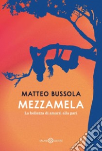 Mezzamela: La bellezza di amarsi alla pari. E-book. Formato EPUB ebook di Matteo Bussola