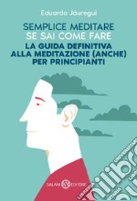 Semplice meditare se sai come fare: La guida definitiva alla meditazione (anche) per principianti. E-book. Formato EPUB