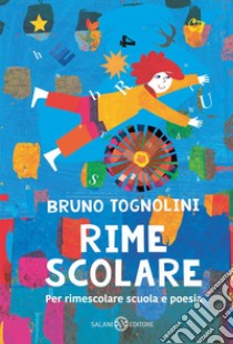 Rime scolare: Per rimescolare scuola e poesia. E-book. Formato EPUB ebook di Bruno Tognolini