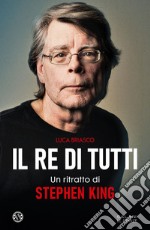 Il re di tutti: Un ritratto di Stephen King. E-book. Formato EPUB ebook