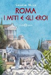 Roma. I miti e gli eroi. E-book. Formato EPUB ebook di Giovanni Nucci