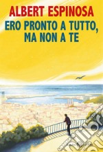 Ero pronto a tutto, ma non a te. E-book. Formato EPUB ebook