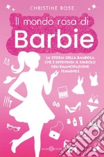 Il mondo rosa di Barbie: La storia della bambola che è diventata il simbolo dell’emancipazione femminile. E-book. Formato EPUB ebook