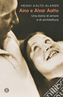 Aino e Alvar Aalto: Una  storia di amore e di architettura. E-book. Formato EPUB ebook di Heikki Aalto-Alanen