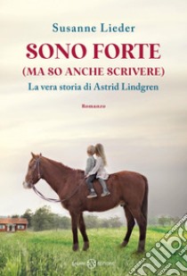 Sono forte (ma so anche scrivere): La vera storia di Astrid Lindgren. E-book. Formato EPUB ebook di Susanne Lieder