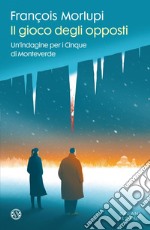 Il gioco degli opposti: Un'indagine per i Cinque di Monteverde. E-book. Formato EPUB