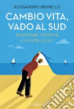 Cambio vita, vado al Sud: Diventare terroni e vivere felici. E-book. Formato EPUB ebook