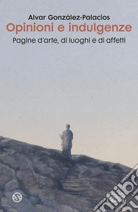 Opinioni e indulgenze: Pagine d'arte, di luoghi e di affetti. E-book. Formato EPUB ebook