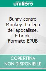 Bunny contro Monkey. La lega dell'apocalisse. E-book. Formato EPUB ebook