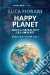 Happy planet: Guida ai grandi temi dell'ambiente. E-book. Formato EPUB ebook di Luca Fiorani