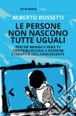 Le persone non nascono tutte uguali: Perché manga e serie TV contribuiscono a definire l'identità dell'adolescente. E-book. Formato EPUB ebook