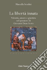 La libertà innata: Volontà, amore, giustizia nel pensiero di Giovanni Duns Scoto. E-book. Formato EPUB