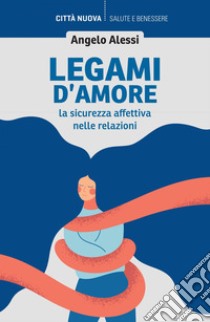 Legami d'amore: La sicurezza affettiva nelle relazioni. E-book. Formato EPUB ebook di Angelo Alessi