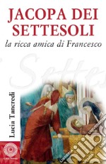 Jacopa dei Settesoli: La ricca amica di Francesco. E-book. Formato EPUB ebook