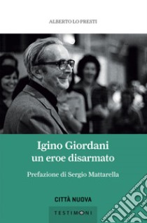 Igino Giordani: Un eroe disarmato. E-book. Formato EPUB ebook di Alberto Lo Presti