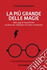 La più grande delle magie: Dalla saga di Harry Potter un aiuto per realizzare 'chi siamo veramente'. E-book. Formato EPUB ebook