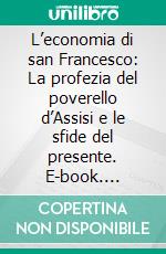 L’economia di san Francesco: La profezia del poverello d’Assisi e le sfide del presente. E-book. Formato EPUB ebook