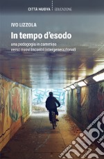 In tempo d'esodo: Una pedagogia in cammino verso nuovi incontri intergenerazionali. E-book. Formato EPUB ebook