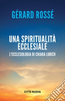 Una spiritualità ecclesiale: Un carisma a servizio dell’unità.. E-book. Formato EPUB ebook di Gerard  Rossé