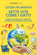 Sette vite come i gatti: Ridare valore agli oggetti. Storie di economia circolare. E-book. Formato EPUB ebook