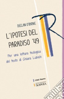 L'ipotesi del Paradiso '49: Per una lettura teologica del testo di Chiara Lubich. E-book. Formato PDF ebook di Declan O'Byrne