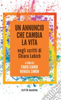 Un annuncio che cambia la vita: Negli scritti di Chiara Lubich. E-book. Formato EPUB ebook di Fabio Ciardi