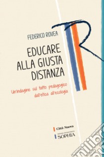 Educare alla giusta distanza: Un'indagine sul tatto pedagogico dall'etica all'ecologia. E-book. Formato PDF ebook di Federico Rovea