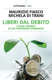 Liberi dal debito: Cause e rimedi di un fenomeno sommerso. E-book. Formato EPUB ebook di Maurizio Fiasco