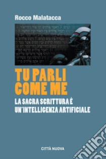 Tu parli come me: La sacra scrittura è un'intelligenza universale. E-book. Formato EPUB ebook di Rocco Malatacca