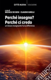 Perché insegno? Perché ci credo: Un bravo insegnante fa la differenza. E-book. Formato EPUB ebook di Michele De Beni