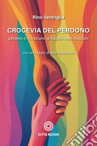 Crocevia del perdono: Perdere e ricostruire la fiducia nelle relazioni. E-book. Formato EPUB ebook