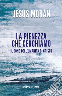 La pienezza che cerchiamo: Il dono dell’umanità di Cristo. E-book. Formato EPUB ebook