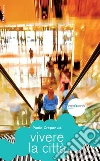 Vivere la città. Costruire i luoghi della condivisione. E-book. Formato EPUB ebook di Crepaz P. (cur.)