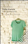 Fame d'amore. La mia anoressia. E-book. Formato EPUB ebook di Chiara Andreola