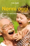 Nonni oggi. Se non ci fossero bisognerebbe inventarli. E-book. Formato EPUB ebook