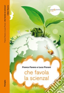 Che favola la scienza! La scienza raccontata con le favole per bambini di tutte le età. E-book. Formato EPUB ebook di Franco Favero