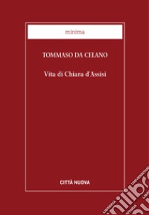 Vita di Chiara d'Assisi. Testamento, lettere, benedizioni di santa Chiara. E-book. Formato EPUB ebook di Tommaso da Celano