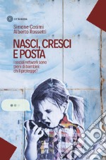 Nasci, cresci e posta: I social network sono pieni di bambini: chi li protegge?. E-book. Formato EPUB ebook