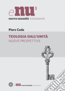 Teologia dall'unità: Nuove prospettive. E-book. Formato PDF ebook di Piero Coda