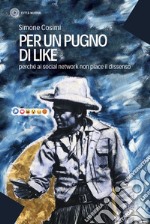 Per un pugno di like: Perché ai social network non piace il dissenso. E-book. Formato EPUB ebook