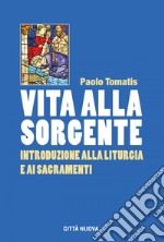 Vita alla sorgente: introduzione alla liturgia e ai sacramenti. E-book. Formato EPUB ebook