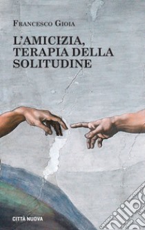 L'amicizia, terapia della solitudine. E-book. Formato EPUB ebook di Francesco Gioia