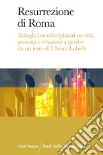 Resurrezione di Roma: Dialoghi interdisciplinari su città, persona e relazioni a partire da un testo di Chiara Lubich. E-book. Formato EPUB ebook