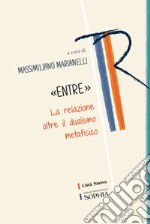 «ENTRE»: La relazione oltre il dualismo metafisico. E-book. Formato PDF