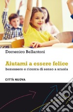 Aiutami a essere felice: Benessere e ricerca di senso a scuola. E-book. Formato EPUB ebook