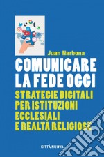 Comunicare la fede oggi: Strategie digitali per istituzioni ecclesiali e realtà religiose. E-book. Formato EPUB ebook