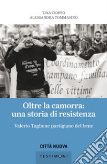 Oltre la camorra: una storia di resistenza: Valerio Taglione partigiano del bene. E-book. Formato EPUB ebook di Tina Cioffo