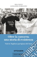 Oltre la camorra: una storia di resistenza: Valerio Taglione partigiano del bene. E-book. Formato EPUB