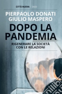 Dopo la pandemia: Rigenerare la società con le relazioni. E-book. Formato EPUB ebook di Pierpaolo Donati